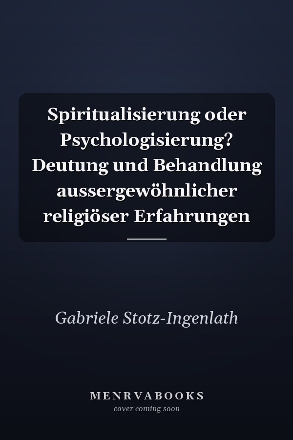 Spiritualisierung oder Psychologisierung? Deutung und Behandlung aussergewöhnlicher religiöser Erfahrungen