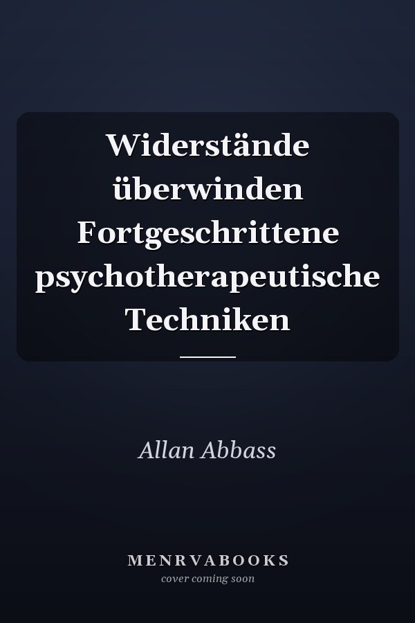 Widerstände überwinden Fortgeschrittene psychotherapeutische Techniken