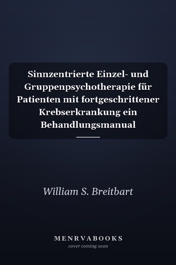 Sinnzentrierte Einzel- und Gruppenpsychotherapie für Patienten mit fortgeschrittener Krebserkrankung ein Behandlungsmanual