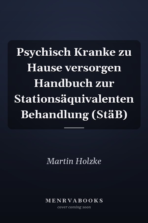 Psychisch Kranke zu Hause versorgen Handbuch zur Stationsäquivalenten Behandlung (StäB)