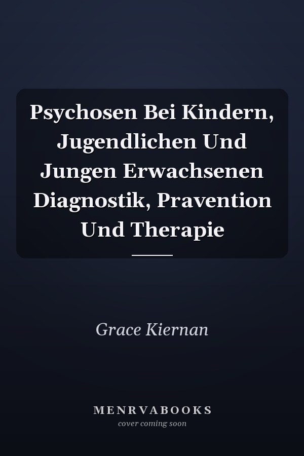 Psychosen Bei Kindern, Jugendlichen Und Jungen Erwachsenen Diagnostik, Pravention Und Therapie