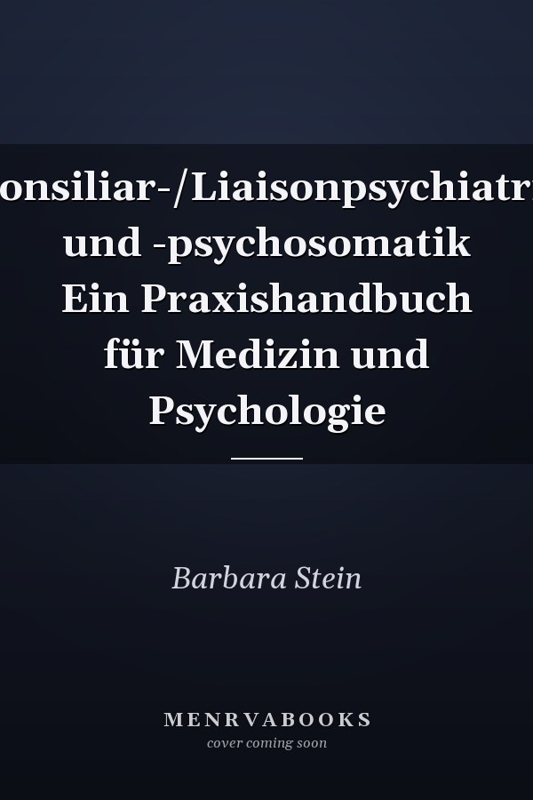 Konsiliar-/Liaisonpsychiatrie und -psychosomatik Ein Praxishandbuch für Medizin und Psychologie