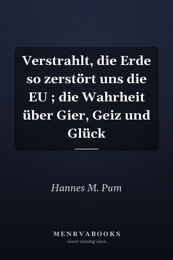 Verstrahlt, die Erde so zerstört uns die EU ; die Wahrheit über Gier, Geiz und Glück
