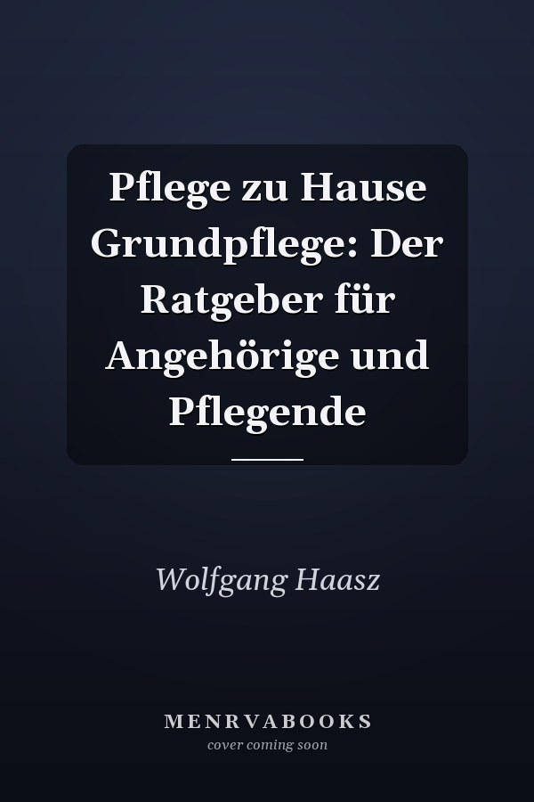 Pflege zu Hause Grundpflege: Der Ratgeber für Angehörige und Pflegende