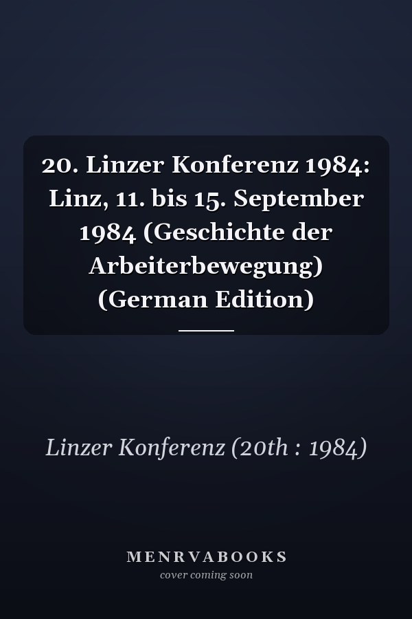 20. Linzer Konferenz 1984: Linz, 11. bis 15. September 1984 (Geschichte der Arbeiterbewegung) (German Edition)