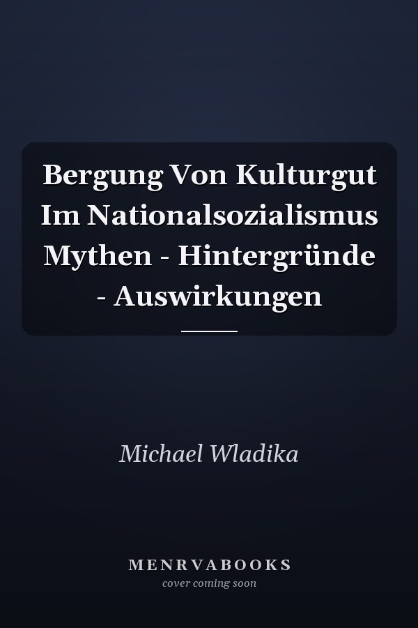 Bergung Von Kulturgut Im Nationalsozialismus Mythen - Hintergründe - Auswirkungen