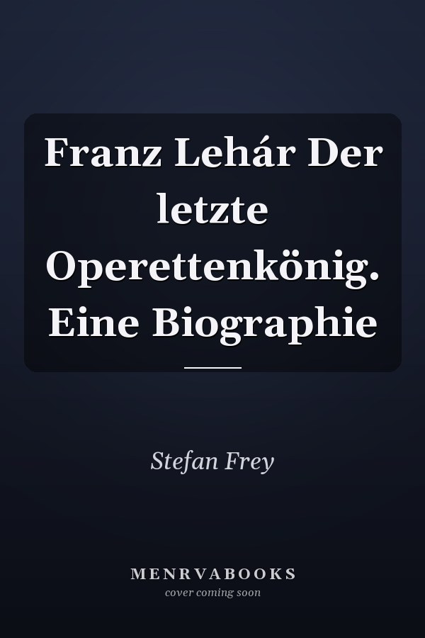 Franz Lehár Der letzte Operettenkönig. Eine Biographie