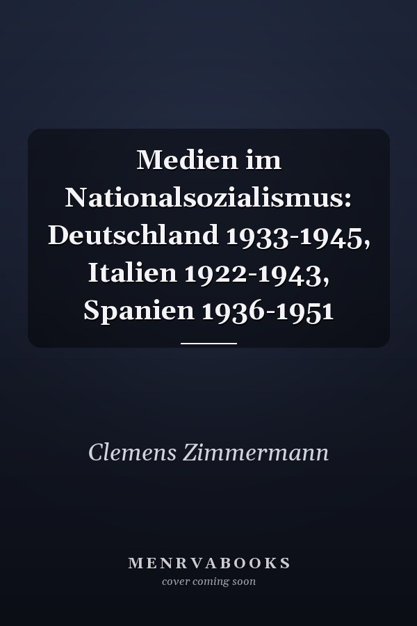 Medien im Nationalsozialismus: Deutschland 1933-1945, Italien 1922-1943, Spanien 1936-1951