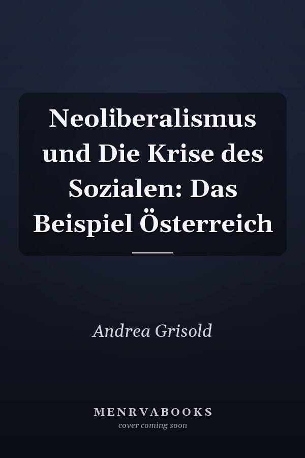 Neoliberalismus und Die Krise des Sozialen: Das Beispiel Österreich