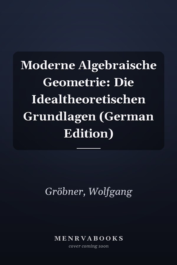 Moderne Algebraische Geometrie: Die Idealtheoretischen Grundlagen (German Edition)