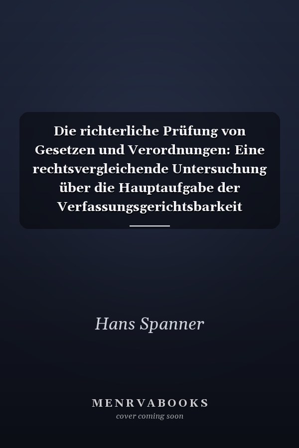 Die richterliche Prüfung von Gesetzen und Verordnungen: Eine rechtsvergleichende Untersuchung über die Hauptaufgabe der Verfassungsgerichtsbarkeit (German Edition)