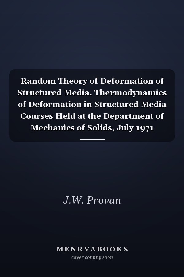 Random Theory of Deformation of Structured Media. Thermodynamics of Deformation in Structured Media Courses Held at the Department of Mechanics of Solids, July 1971