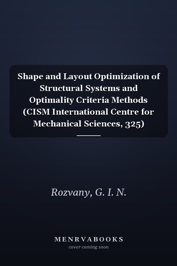 Shape and Layout Optimization of Structural Systems and Optimality Criteria Methods (CISM International Centre for Mechanical Sciences, 325)