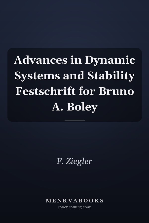 Advances in Dynamic Systems and Stability Festschrift for Bruno A. Boley