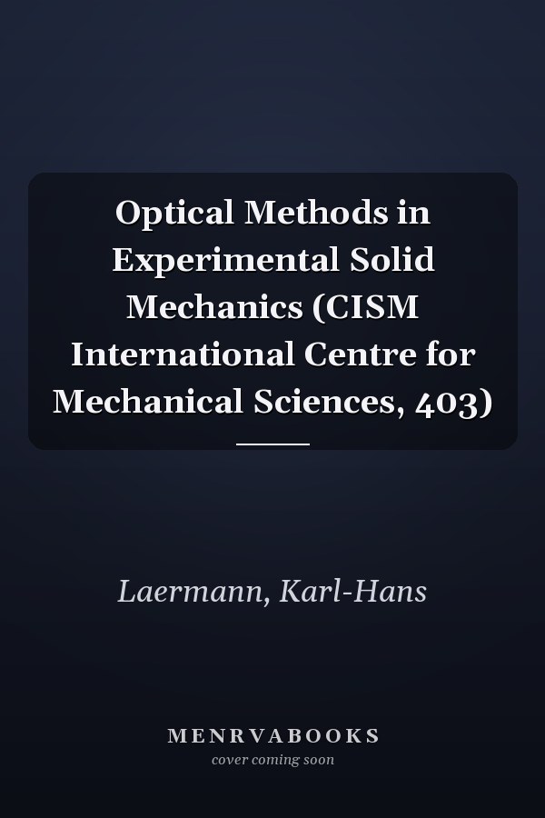Optical Methods in Experimental Solid Mechanics (CISM International Centre for Mechanical Sciences, 403)