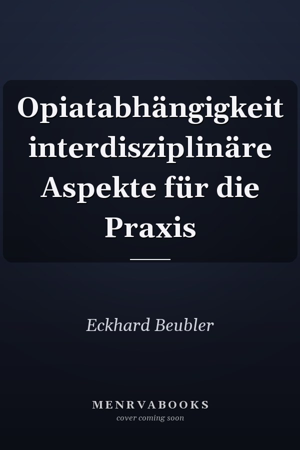 Opiatabhängigkeit interdisziplinäre Aspekte für die Praxis