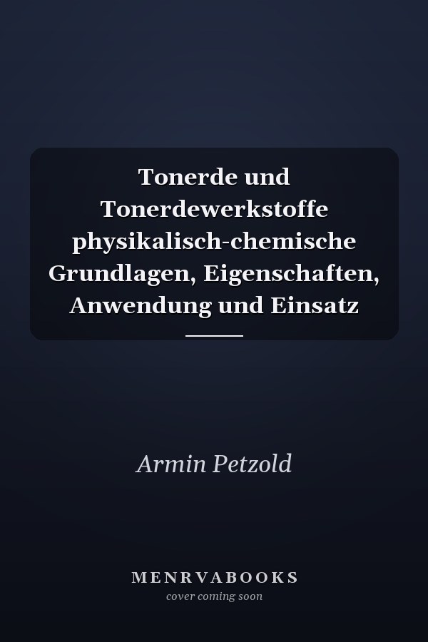 Tonerde und Tonerdewerkstoffe physikalisch-chemische Grundlagen, Eigenschaften, Anwendung und Einsatz