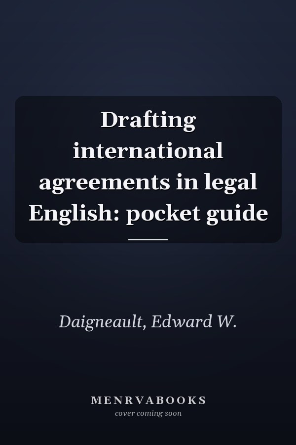 Drafting international agreements in legal English: pocket guide