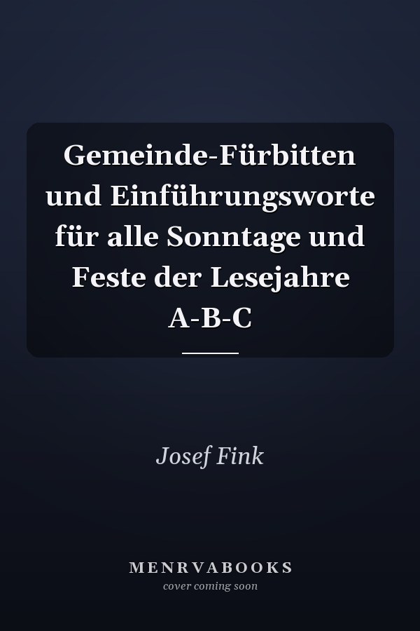 Gemeinde-Fürbitten und Einführungsworte für alle Sonntage und Feste der Lesejahre A-B-C