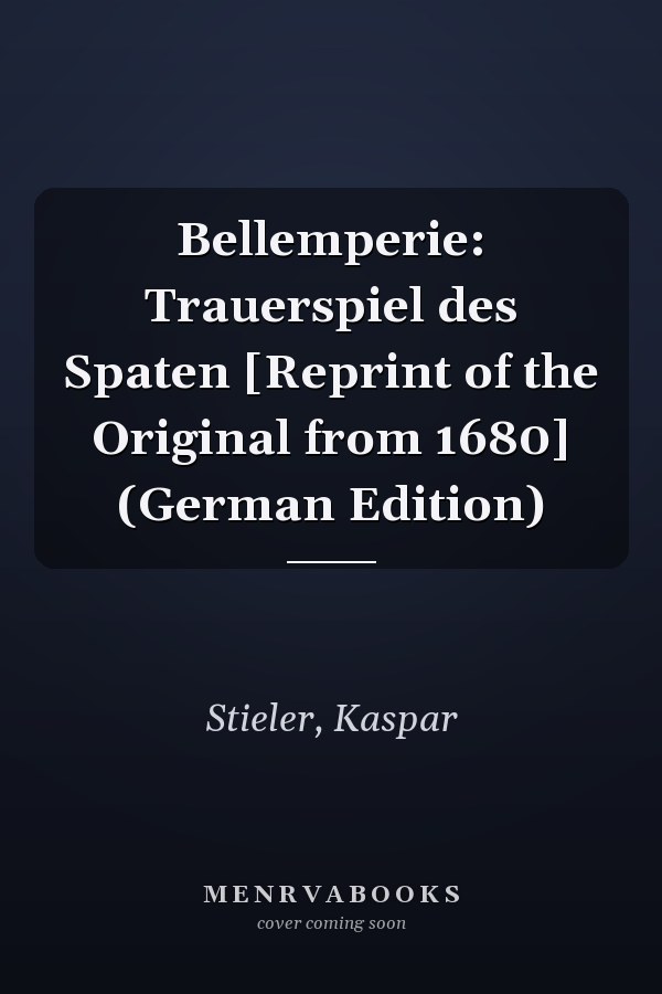 Bellemperie: Trauerspiel des Spaten [Reprint of the Original from 1680] (German Edition)