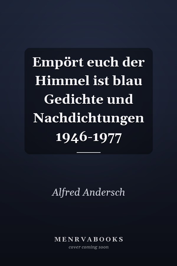 Empört euch der Himmel ist blau Gedichte und Nachdichtungen 1946-1977