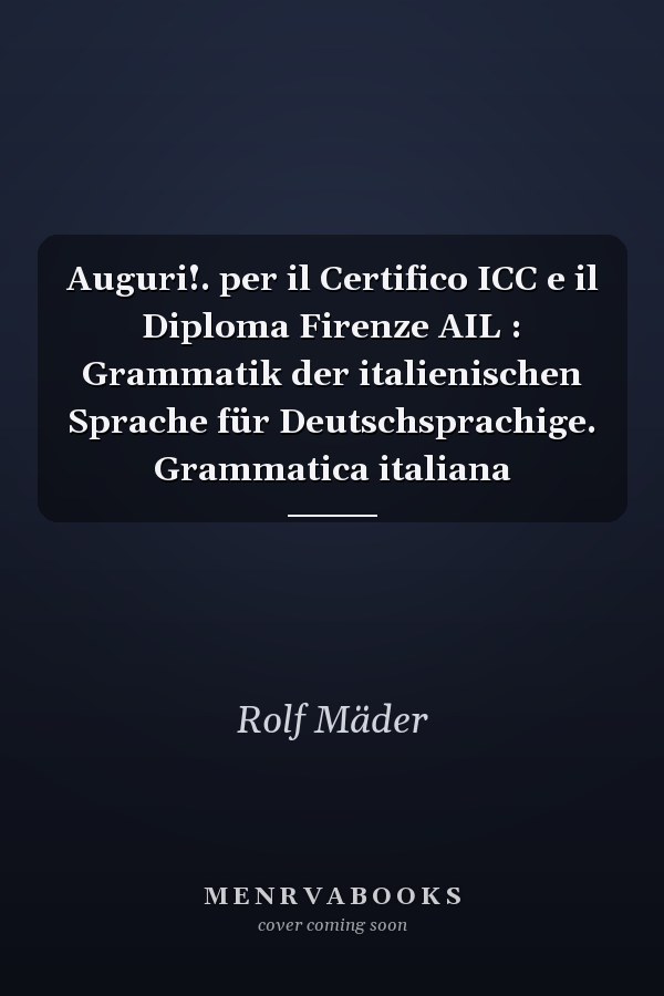 Auguri!. per il Certifico ICC e il Diploma Firenze AIL : Grammatik der italienischen Sprache für Deutschsprachige. Grammatica italiana