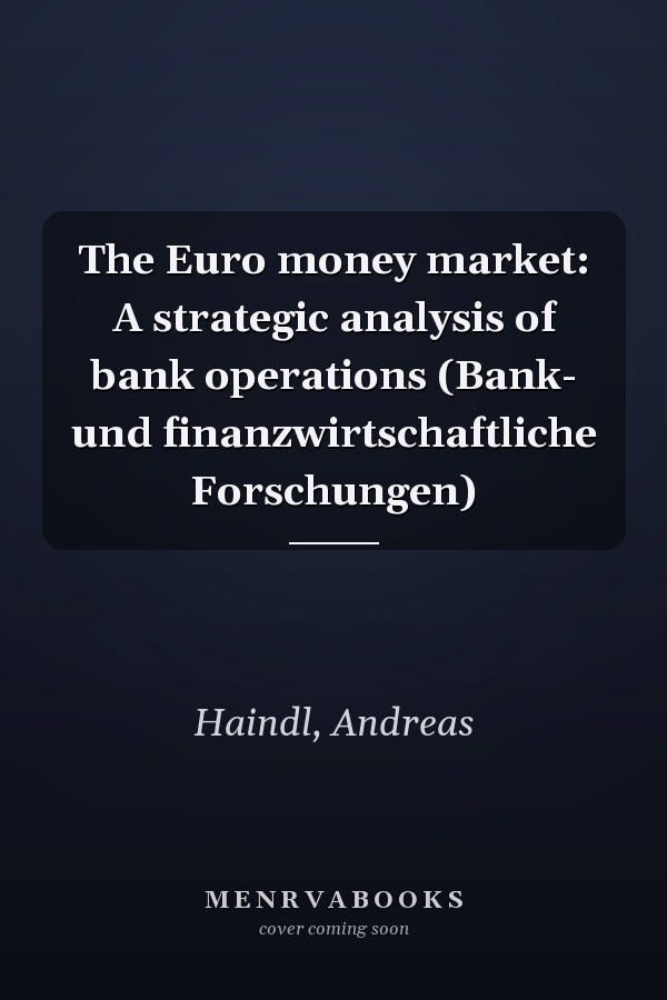 The Euro money market: A strategic analysis of bank operations (Bank- und finanzwirtschaftliche Forschungen)