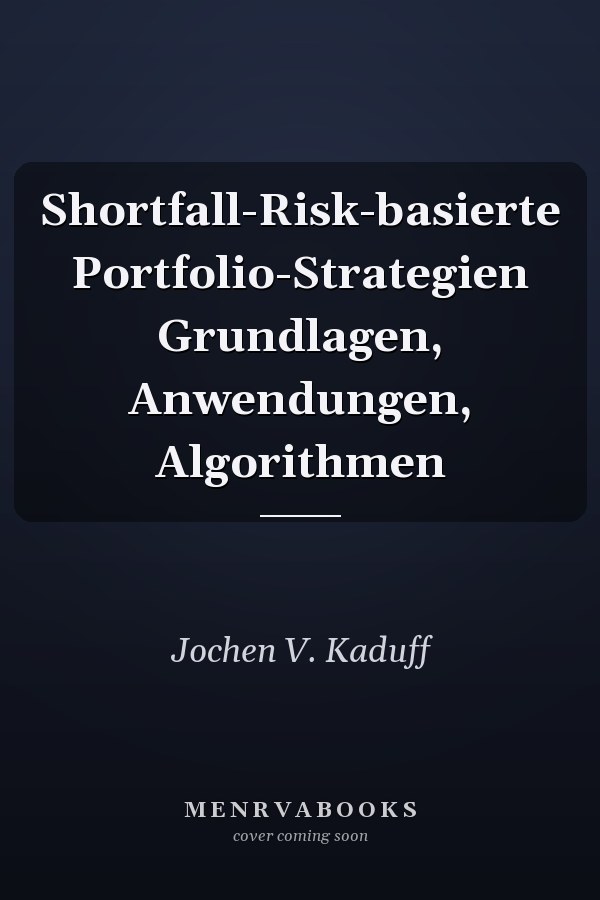 Shortfall-Risk-basierte Portfolio-Strategien Grundlagen, Anwendungen, Algorithmen