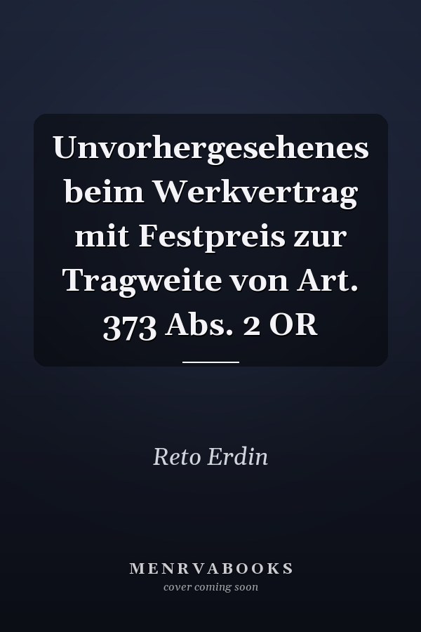 Unvorhergesehenes beim Werkvertrag mit Festpreis zur Tragweite von Art. 373 Abs. 2 OR