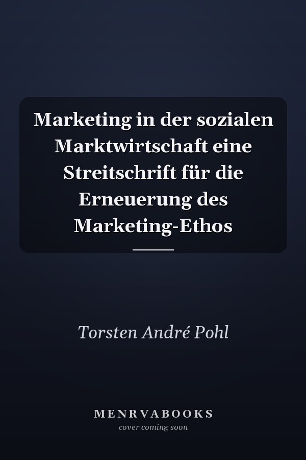 Marketing in der sozialen Marktwirtschaft eine Streitschrift für die Erneuerung des Marketing-Ethos