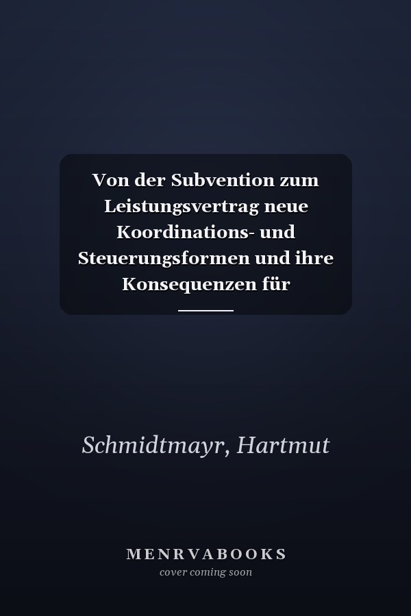 Von der Subvention zum Leistungsvertrag neue Koordinations- und Steuerungsformen und ihre Konsequenzen für Nonprofit-Organisationen - eine systemtheoretische Analyse