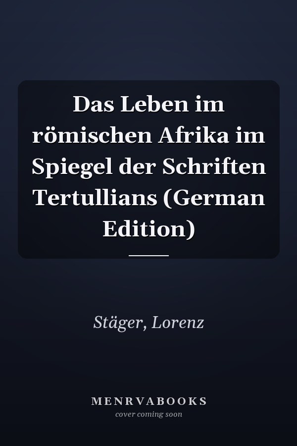 Das Leben im römischen Afrika im Spiegel der Schriften Tertullians (German Edition)