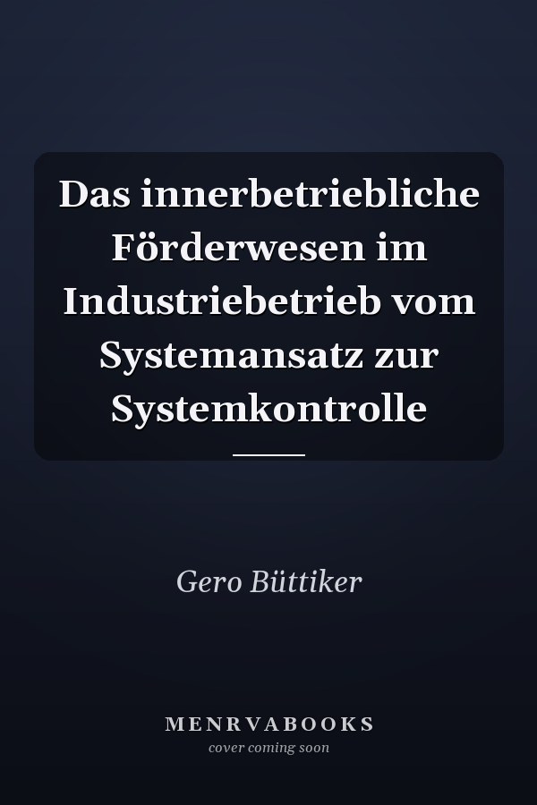 Das innerbetriebliche Förderwesen im Industriebetrieb vom Systemansatz zur Systemkontrolle