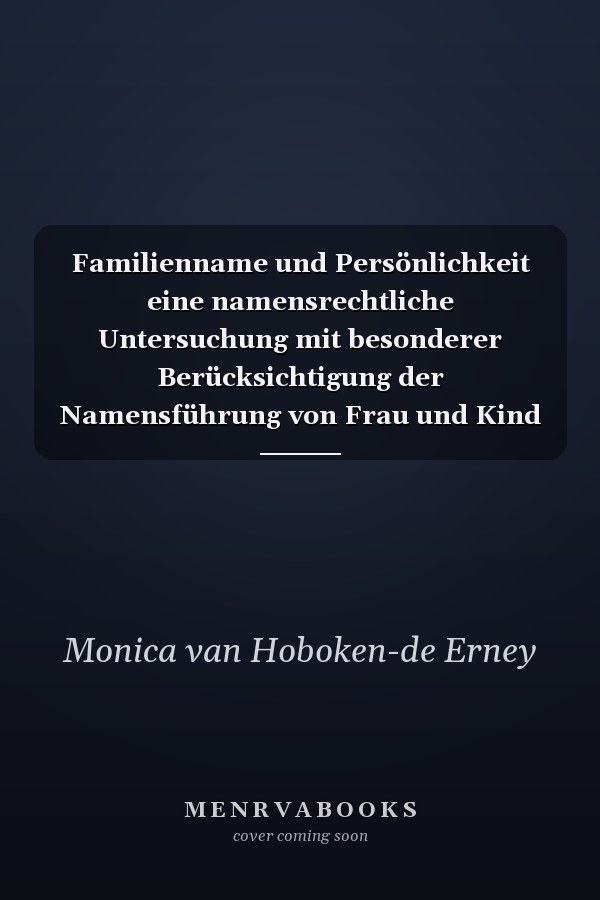 Familienname und Persönlichkeit eine namensrechtliche Untersuchung mit besonderer Berücksichtigung der Namensführung von Frau und Kind
