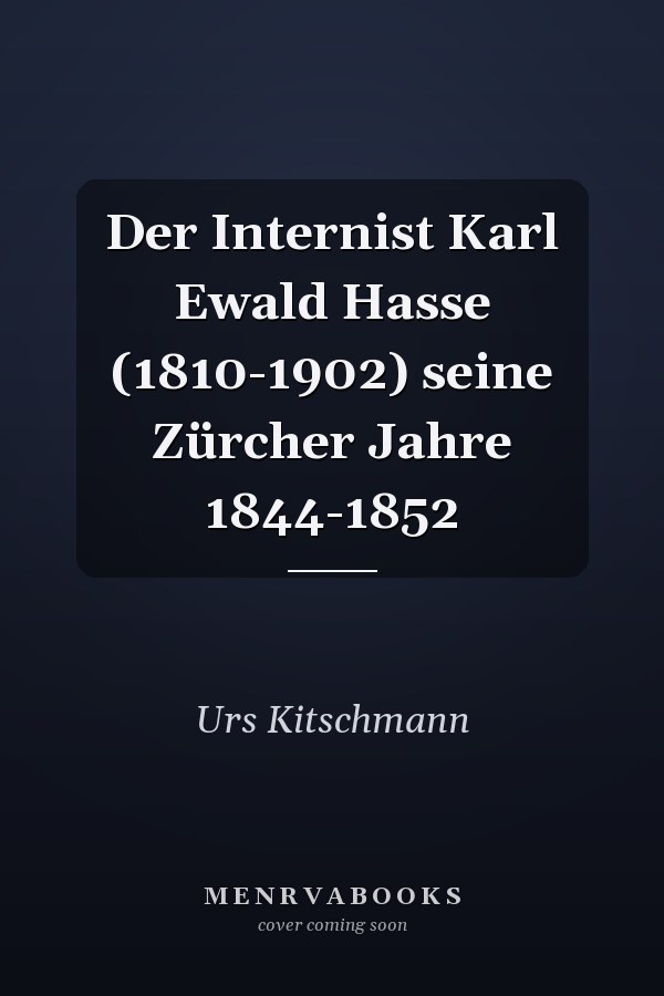 Der Internist Karl Ewald Hasse (1810-1902) seine Zürcher Jahre 1844-1852