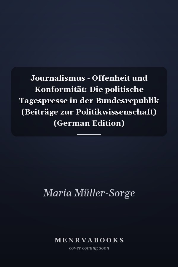 Journalismus - Offenheit und Konformität: Die politische Tagespresse in der Bundesrepublik (Beiträge zur Politikwissenschaft) (German Edition)