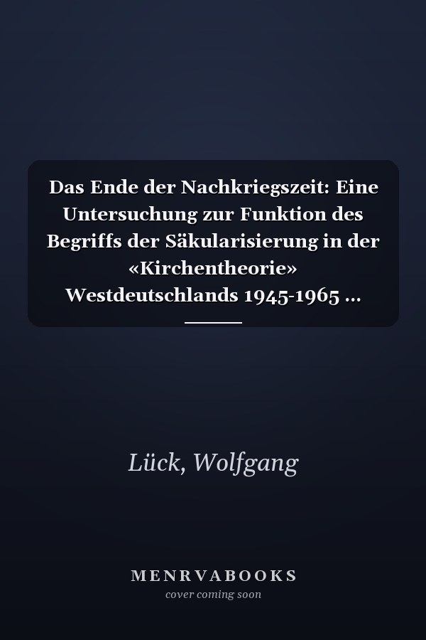 Das Ende der Nachkriegszeit: Eine Untersuchung zur Funktion des Begriffs der Säkularisierung in der «Kirchentheorie» Westdeutschlands 1945-1965 ... Universitaires Européennes) (German Edition)