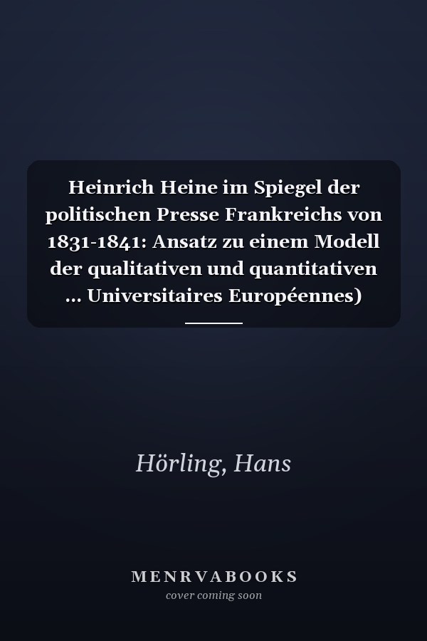 Heinrich Heine im Spiegel der politischen Presse Frankreichs von 1831-1841: Ansatz zu einem Modell der qualitativen und quantitativen ... Universitaires Européennes) (German Edition)