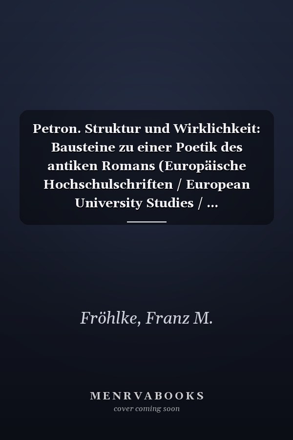 Petron. Struktur und Wirklichkeit: Bausteine zu einer Poetik des antiken Romans (Europäische Hochschulschriften / European University Studies / ... Universitaires Européennes) (German Edition)