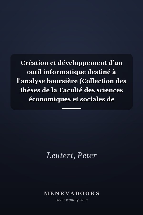 Création et développement d'un outil informatique destiné à l'analyse boursière (Collection des thèses de la Faculté des sciences économiques et sociales de l'Université de Genève) (French Edition)