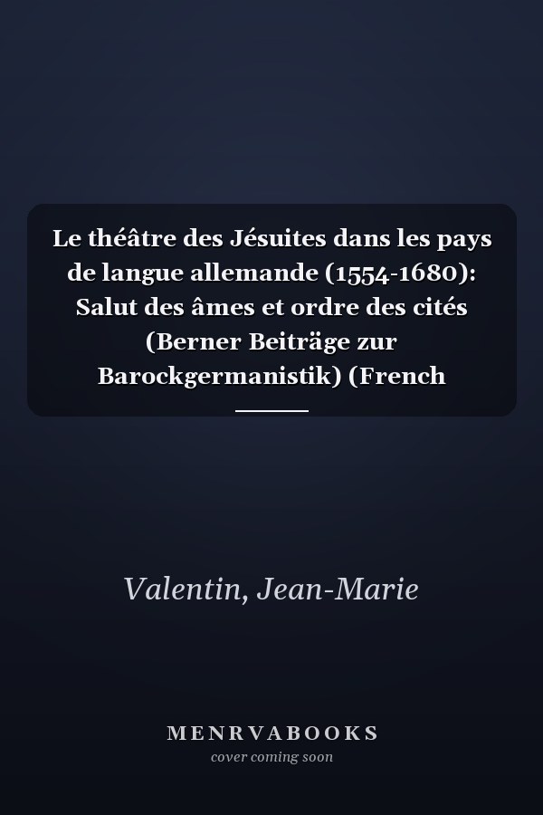 Le théâtre des Jésuites dans les pays de langue allemande (1554-1680): Salut des âmes et ordre des cités (Berner Beiträge zur Barockgermanistik) (French Edition)
