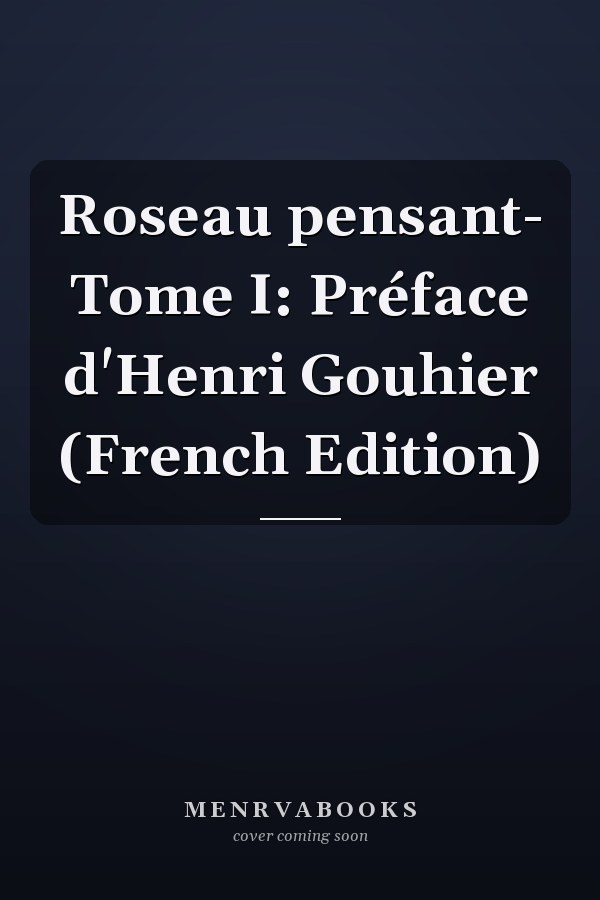 Roseau pensant- Tome I: Préface d'Henri Gouhier (French Edition)