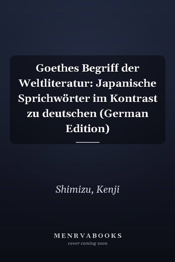 Goethes Begriff der Weltliteratur: Japanische Sprichwörter im Kontrast zu deutschen (German Edition)