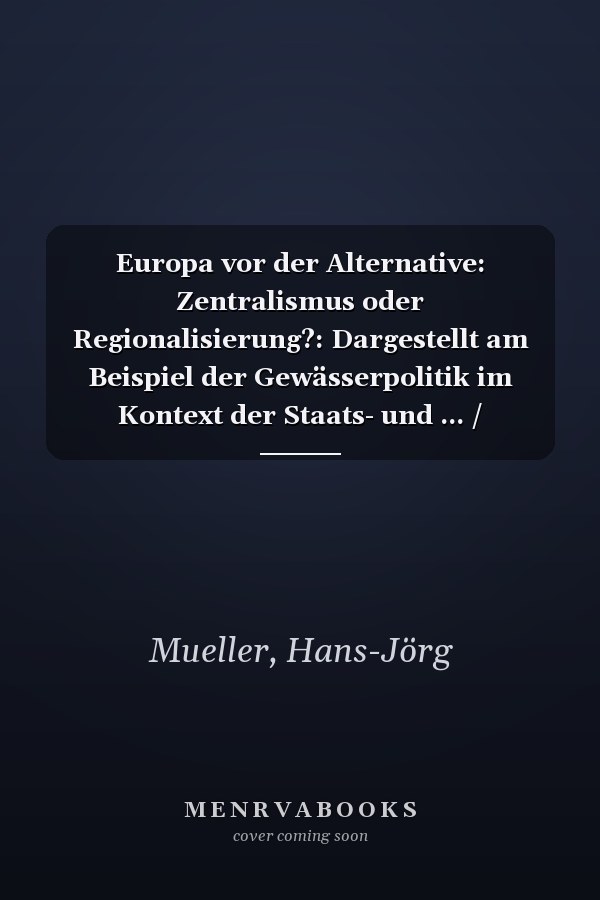 Europa vor der Alternative: Zentralismus oder Regionalisierung?: Dargestellt am Beispiel der Gewässerpolitik im Kontext der Staats- und ... / Freiburg im Üechtland) (German Edition)