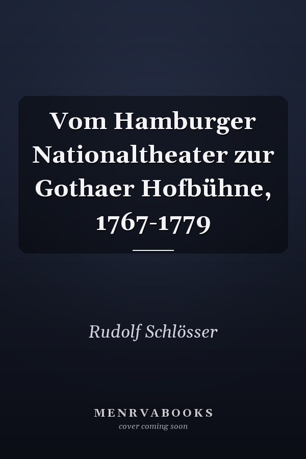 Vom Hamburger Nationaltheater zur Gothaer Hofbühne, 1767-1779