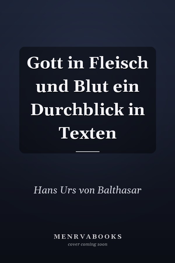 Gott in Fleisch und Blut ein Durchblick in Texten
