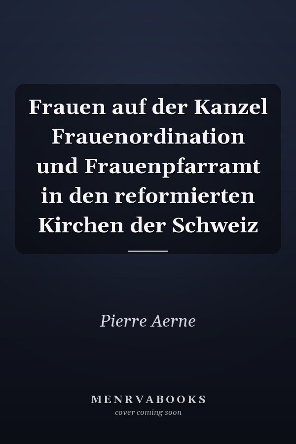 Frauen auf der Kanzel Frauenordination und Frauenpfarramt in den reformierten Kirchen der Schweiz