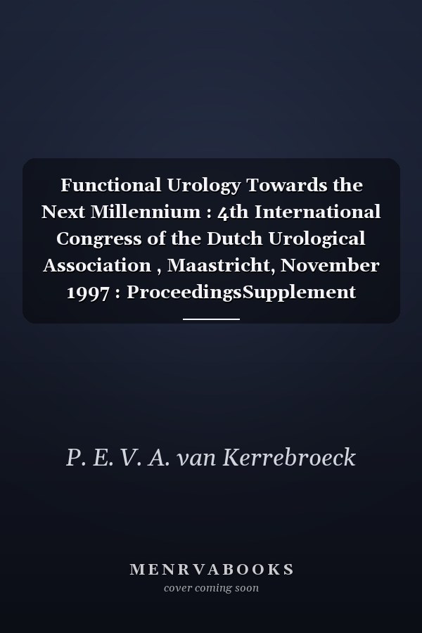 Functional Urology Towards the Next Millennium : 4th International Congress of the Dutch Urological Association , Maastricht, November 1997 : ProceedingsSupplement Issue: European Urology 1998, Vol. 34, Suppl. 1