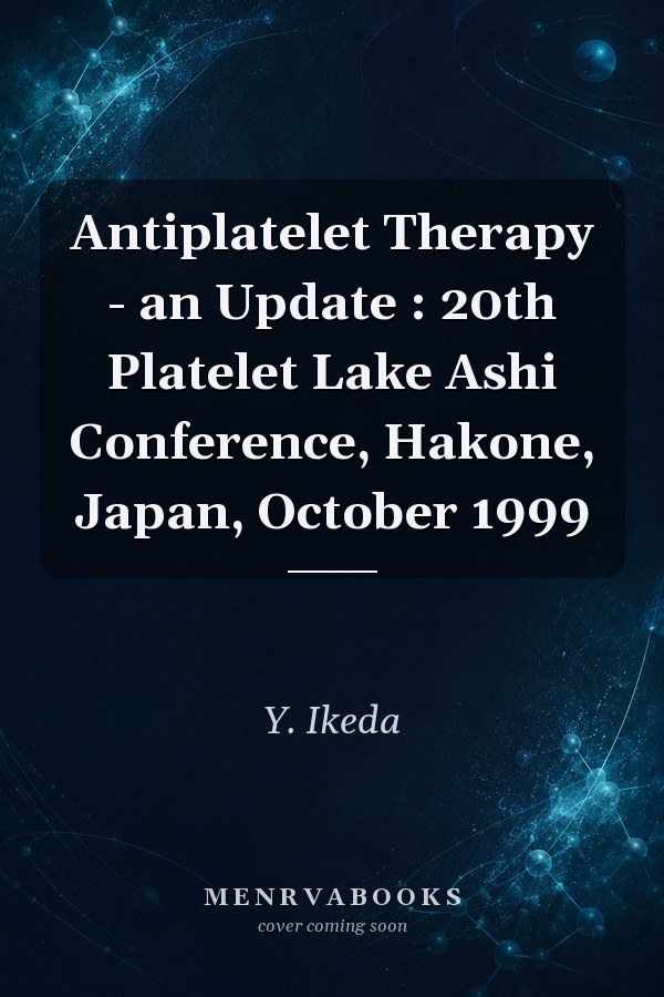 Antiplatelet Therapy - an Update : 20th Platelet Lake Ashi Conference, Hakone, Japan, October 1999
