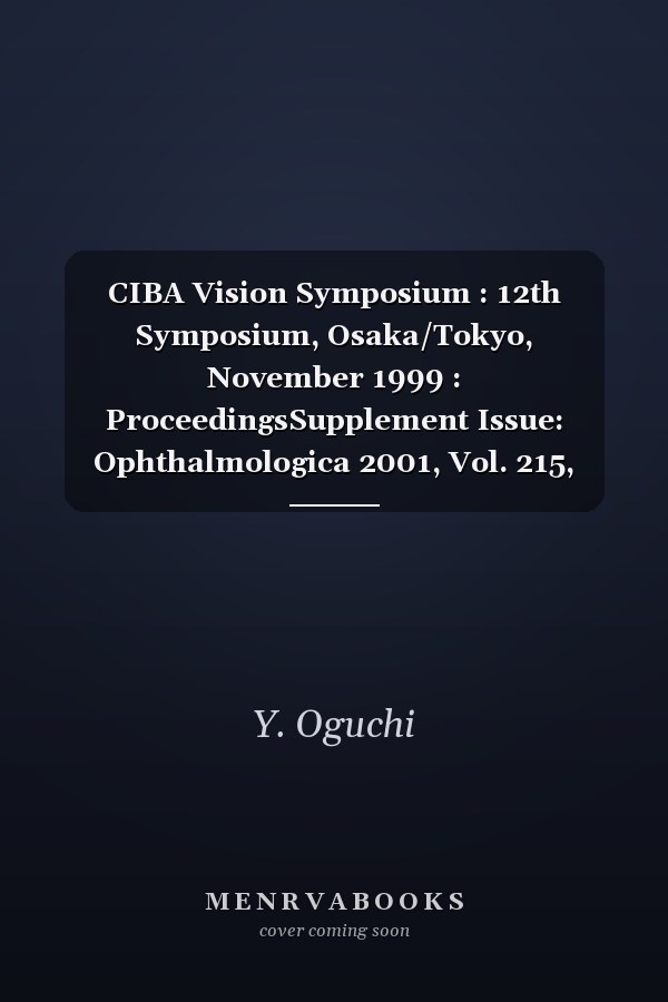 CIBA Vision Symposium : 12th Symposium, Osaka/Tokyo, November 1999 : ProceedingsSupplement Issue: Ophthalmologica 2001, Vol. 215, Suppl. 1